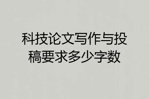 科技论文写作与投稿要求多少字数