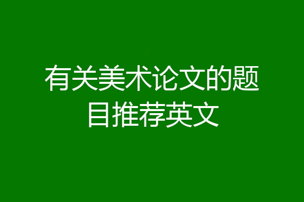 有关美术论文的题目推荐英文