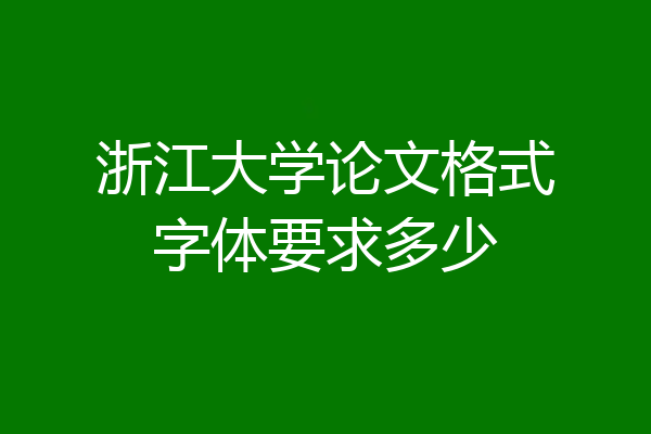 浙江大学论文格式字体要求多少