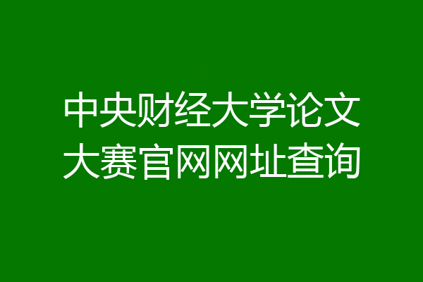 中央财经大学论文大赛官网网址查询