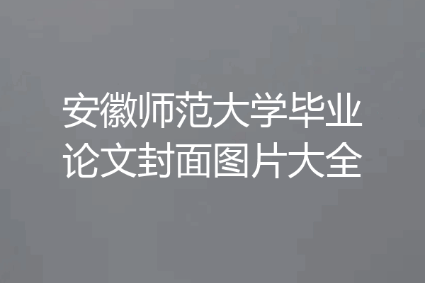 安徽师范大学毕业论文封面图片大全