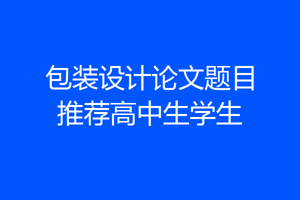 包装设计论文题目推荐高中生学生
