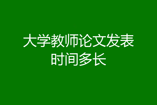大学教师论文发表时间多长
