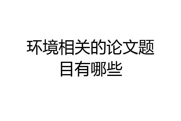 环境相关的论文题目有哪些