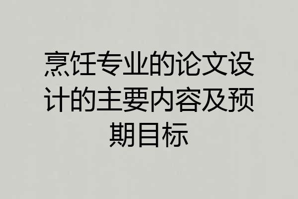 烹饪专业的论文设计的主要内容及预期目标