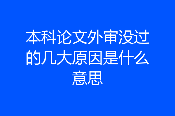 本科论文外审没过的几大原因是什么意思