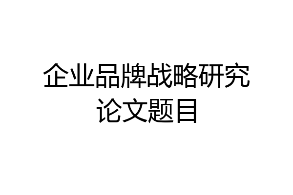 企业品牌战略研究论文题目