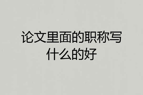 论文里面的职称写什么的好