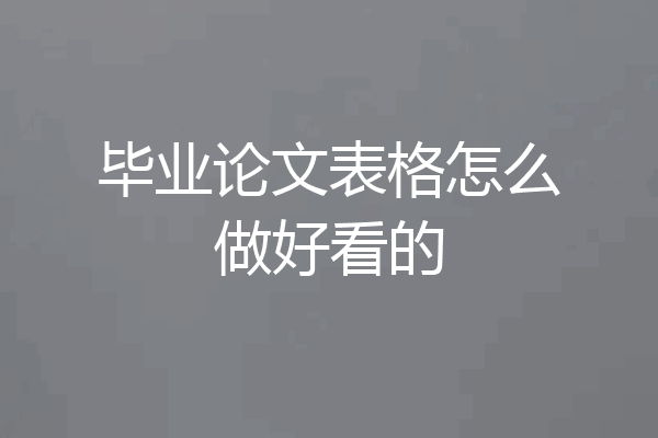 毕业论文表格怎么做好看的