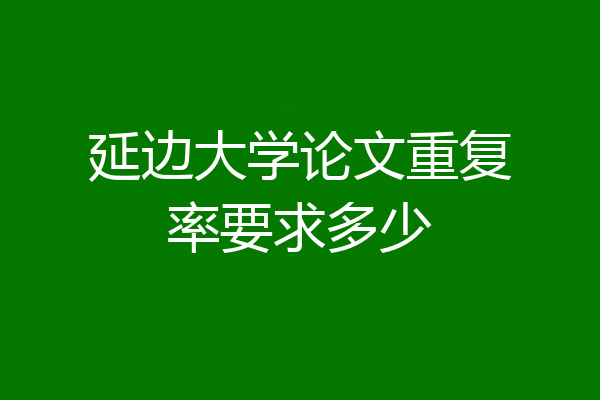 延边大学论文重复率要求多少