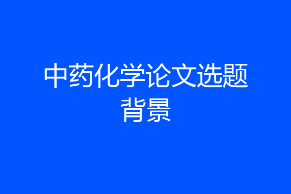 中药化学论文选题背景
