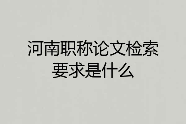 河南职称论文检索要求是什么