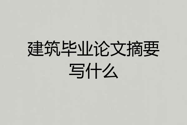 建筑毕业论文摘要写什么