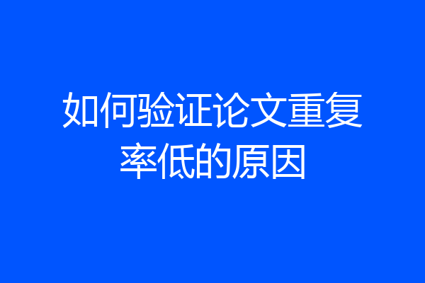 如何验证论文重复率低的原因