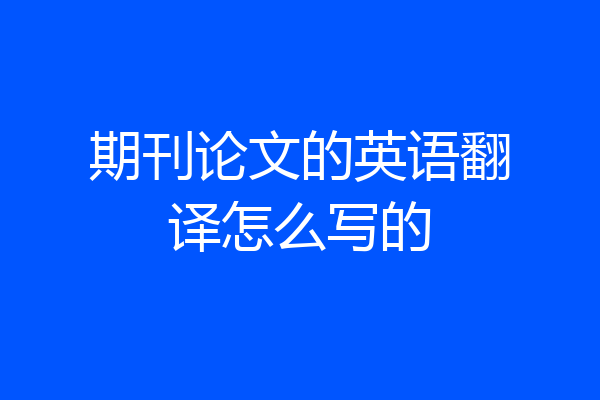 期刊论文的英语翻译怎么写的