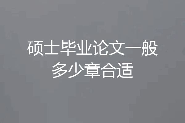 硕士毕业论文一般多少章合适