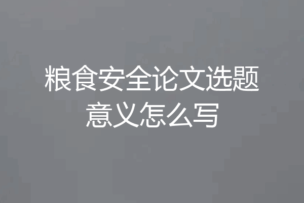 粮食安全论文选题意义怎么写