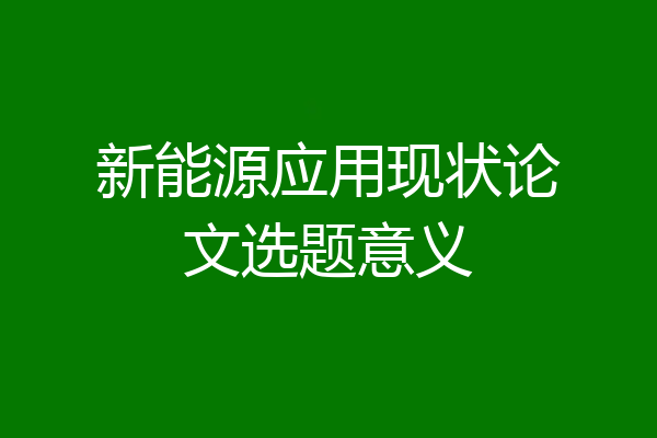 新能源应用现状论文选题意义