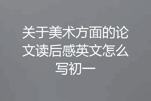 关于美术方面的论文读后感英文怎么写初一