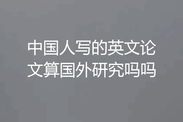 中国人写的英文论文算国外研究吗吗
