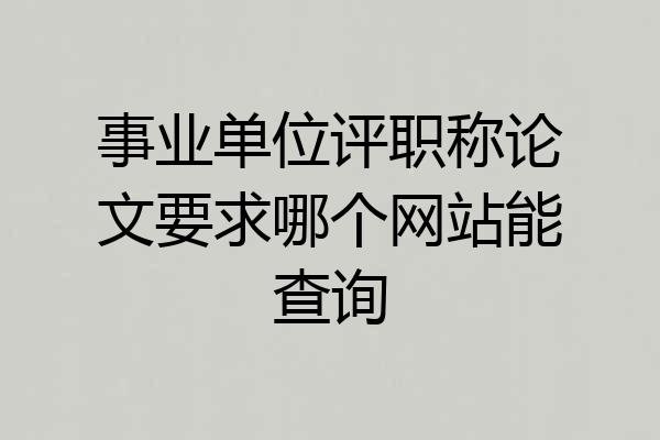 事业单位评职称论文要求哪个网站能查询