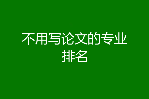 不用写论文的专业排名