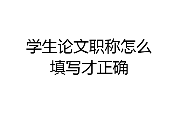 学生论文职称怎么填写才正确