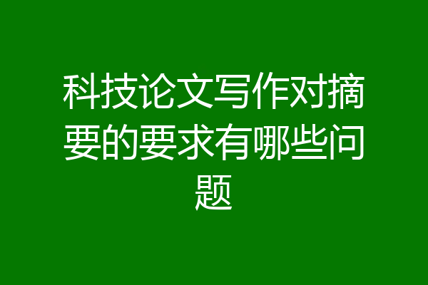 科技论文写作对摘要的要求有哪些问题