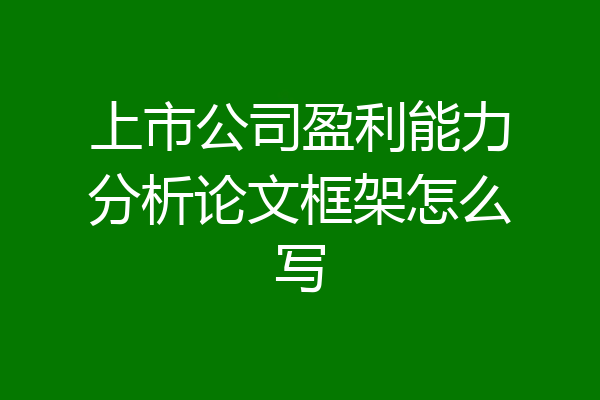 上市公司盈利能力分析论文框架怎么写