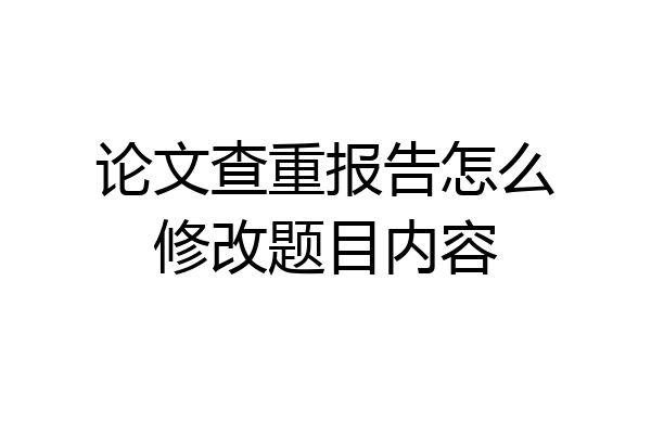 论文查重报告怎么修改题目内容