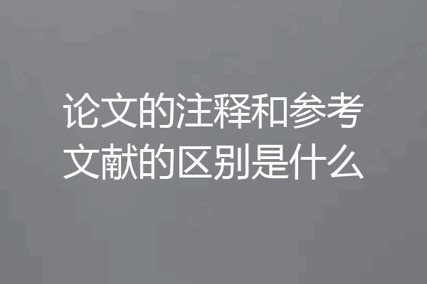 论文的注释和参考文献的区别是什么