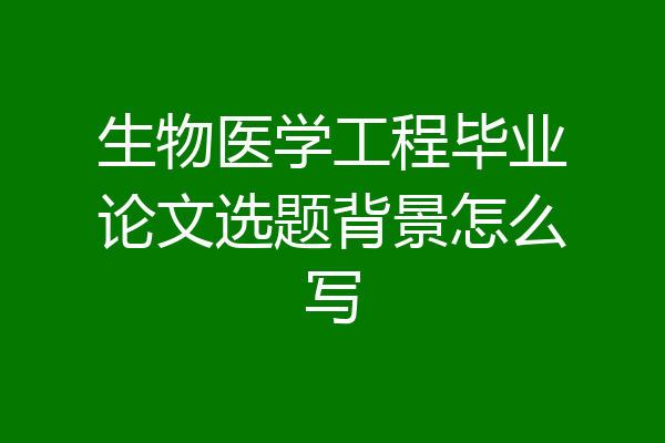 生物医学工程毕业论文选题背景怎么写