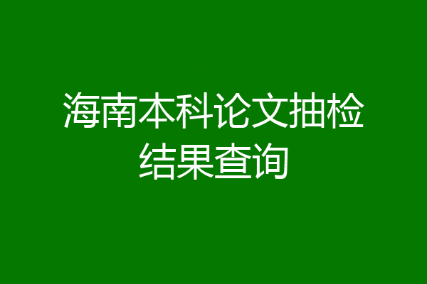 海南本科论文抽检结果查询
