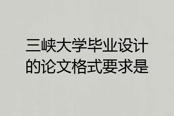三峡大学毕业设计的论文格式要求是