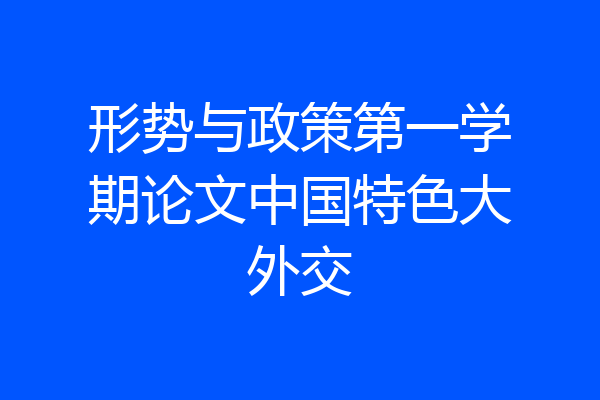 形势与政策第一学期论文中国特色大外交