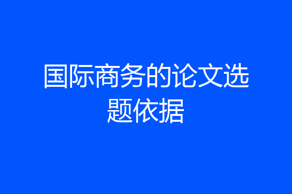 国际商务的论文选题依据