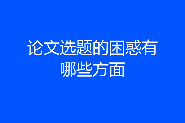论文选题的困惑有哪些方面