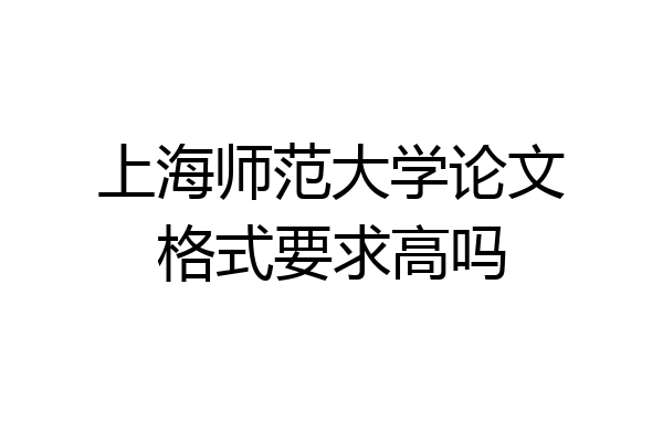 上海师范大学论文格式要求高吗