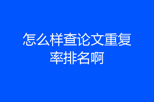 怎么样查论文重复率排名啊