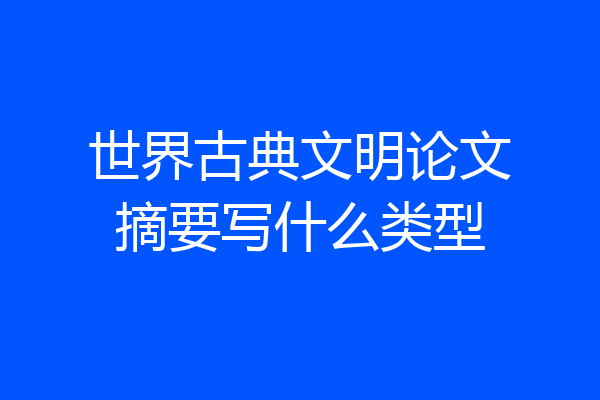 世界古典文明论文摘要写什么类型