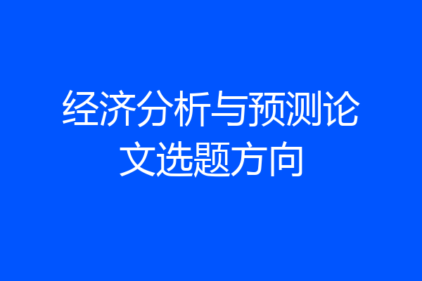 经济分析与预测论文选题方向