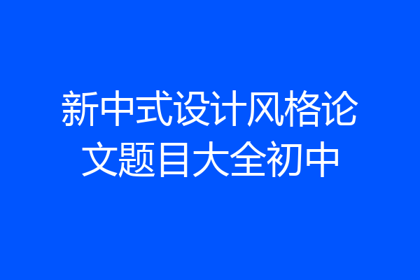 新中式设计风格论文题目大全初中