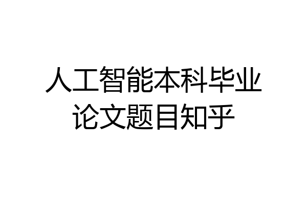 人工智能本科毕业论文题目知乎