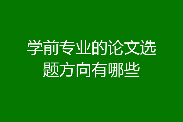 学前专业的论文选题方向有哪些