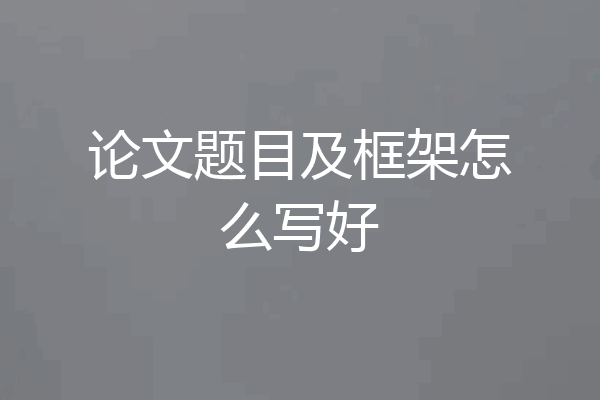 论文题目及框架怎么写好