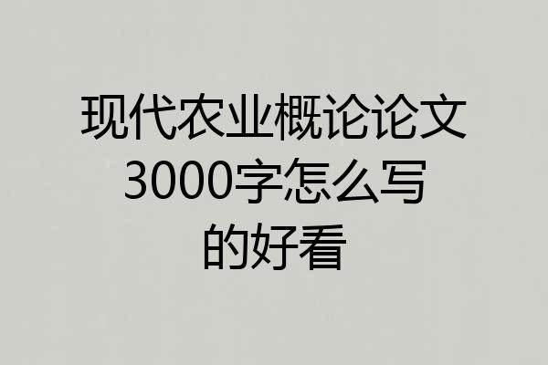 现代农业概论论文3000字怎么写的好看