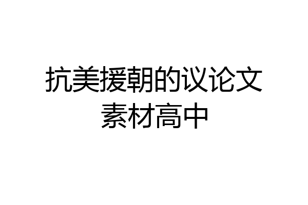 抗美援朝的议论文素材高中