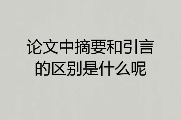 论文中摘要和引言的区别是什么呢