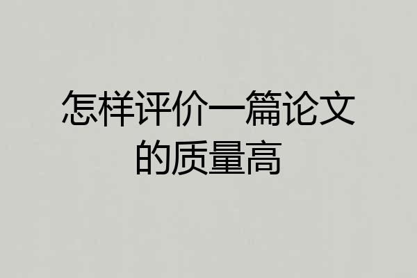 怎样评价一篇论文的质量高