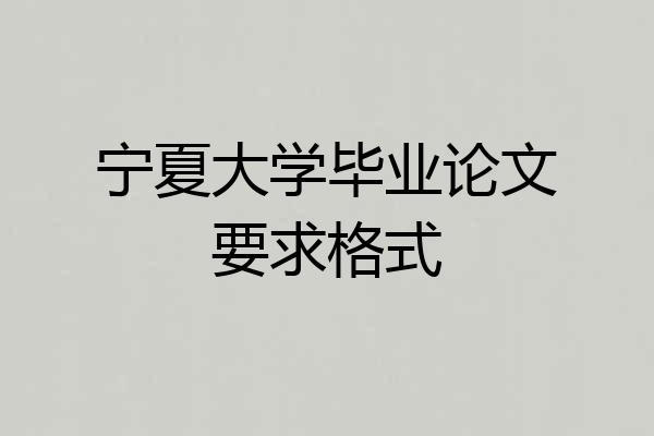宁夏大学毕业论文要求格式